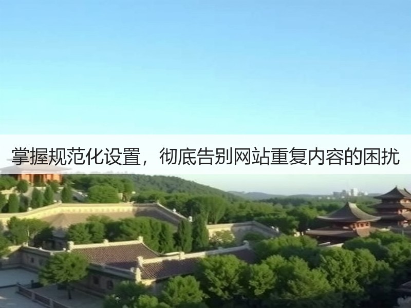 掌握规范化设置,彻底告别网站重复内容的困扰(图2) 掌握规范化设置,彻底告别网站重复内容的困扰(图2)