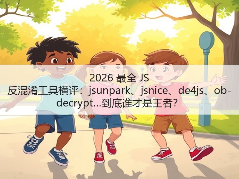 2026 最全 JS 反混淆工具横评：jsunpark、jsnice、de4js、ob-decrypt…到底谁才是王者？