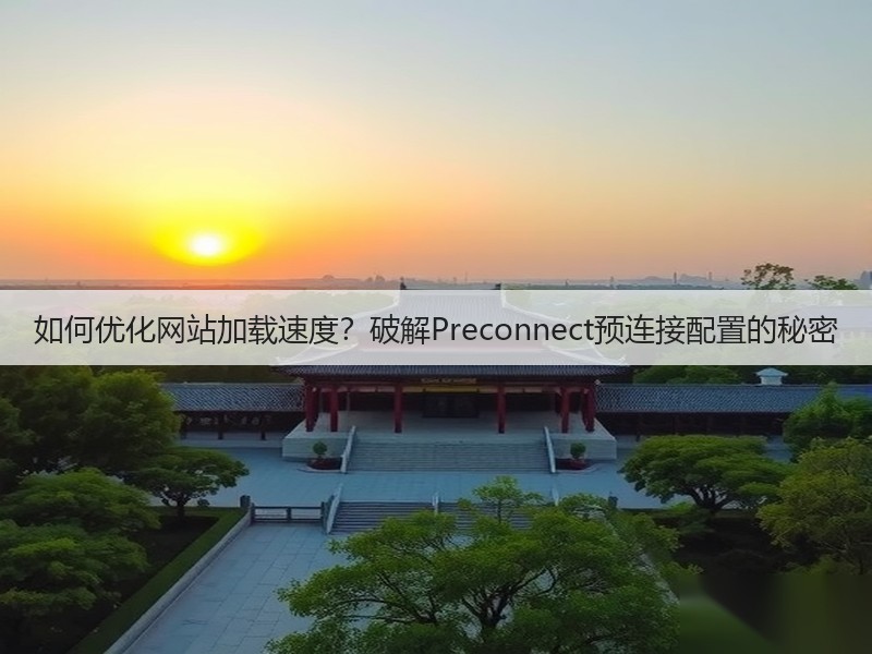 如何优化网站加载速度？破解Preconnect预连接配置的秘密(图3)