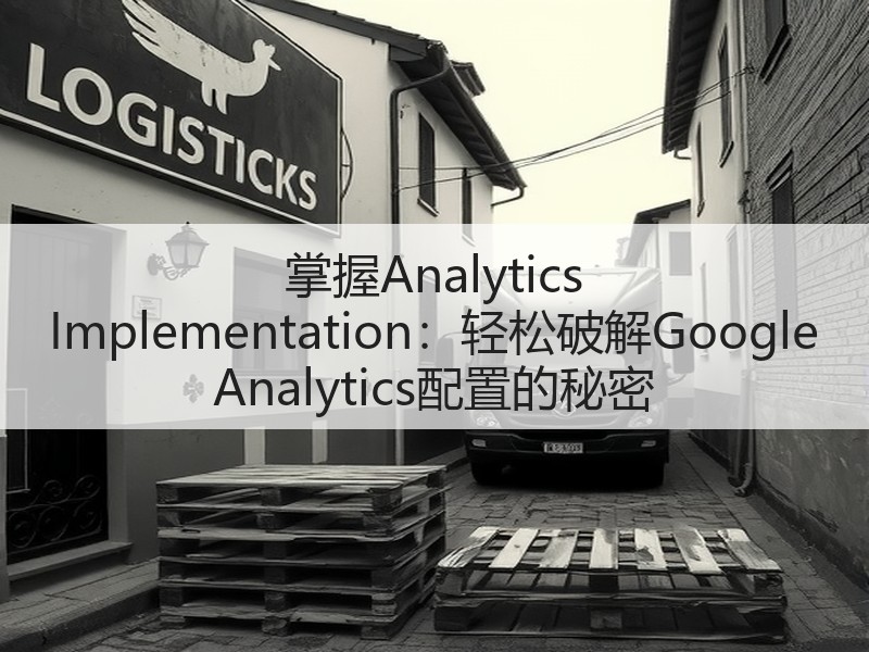 掌握Analytics Implementation：轻松破解Google Analytics配置的秘密(图2)