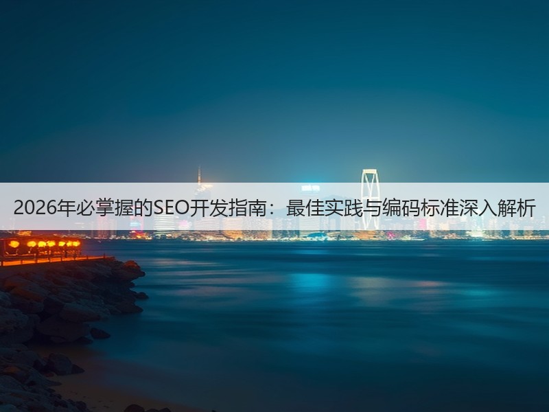 2026年必掌握的SEO开发指南:最佳实践与编码标准深入解析(图3) 2026年必掌握的SEO开发指南:最佳实践与编码标准深入解析(图3)