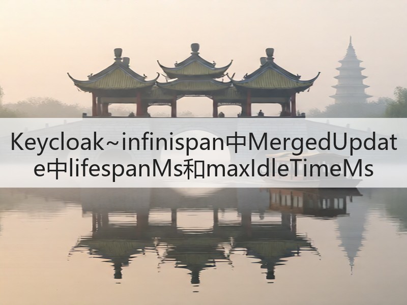 Keycloak~infinispan中MergedUpdate中lifespanMs和maxIdleTimeMs(图3)