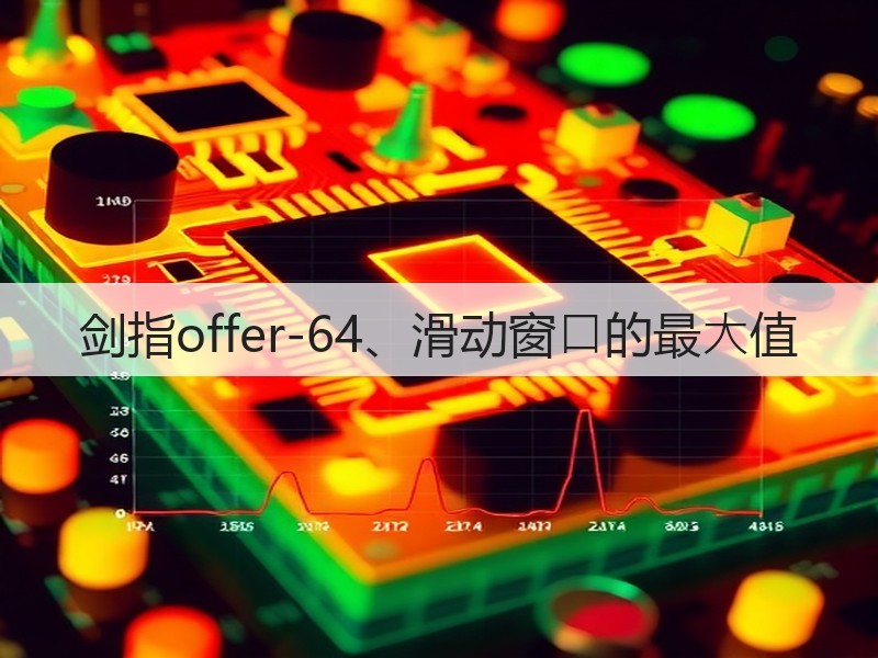 剑指offer-64、滑动窗⼝的最⼤值(图2) 剑指offer-64、滑动窗⼝的最⼤值(图2)