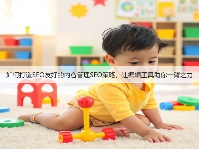 如何打造SEO友好的内容管理SEO策略,让编辑工具助你一臂之力(图2) 如何打造SEO友好的内容管理SEO策略,让编辑工具助你一臂之力(图2)