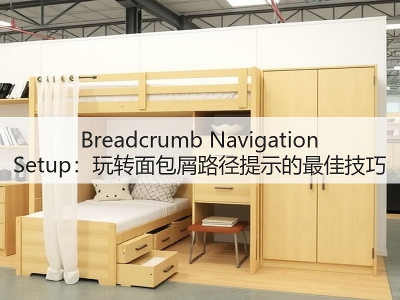 Breadcrumb Navigation Setup：玩转面包屑路径提示的最佳技巧(图3)