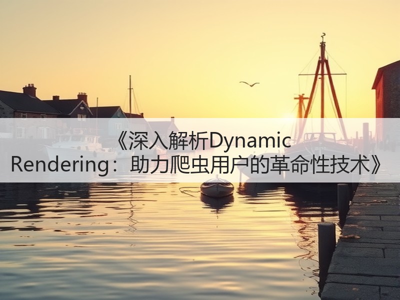 《深入解析Dynamic Rendering：助力爬虫用户的革命性技术》(图3)