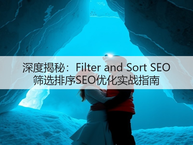 深度揭秘：Filter and Sort SEO 筛选排序SEO优化实战指南(图2)