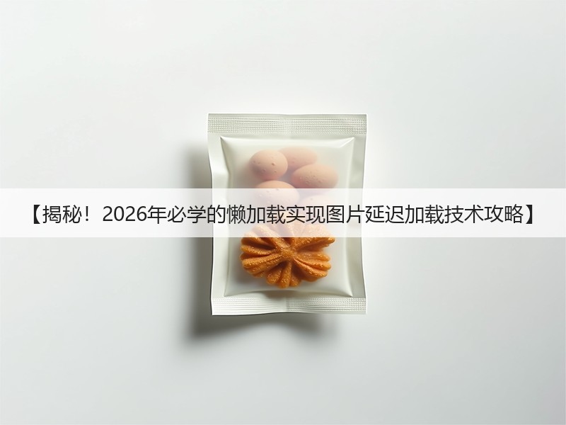 【揭秘!2026年必学的懒加载实现图片延迟加载技术攻略】(图2) 【揭秘!2026年必学的懒加载实现图片延迟加载技术攻略】(图2)