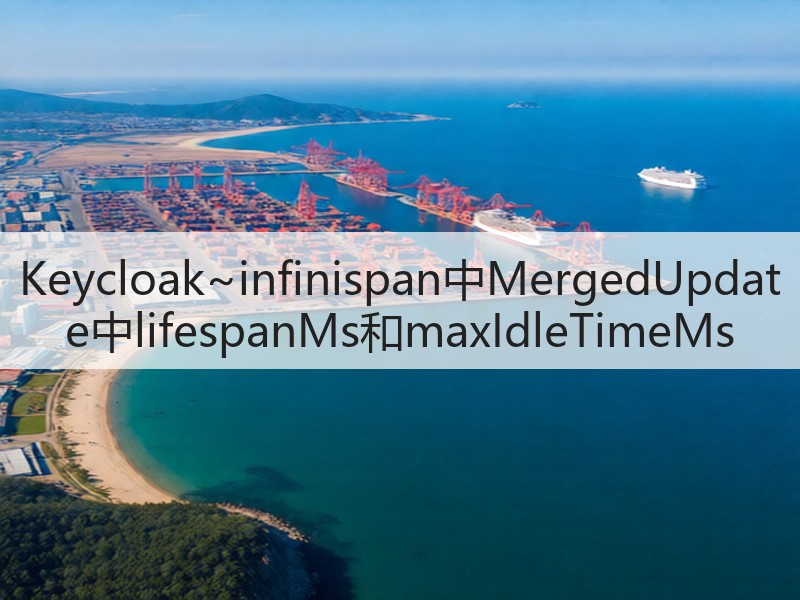 Keycloak~infinispan中MergedUpdate中lifespanMs和maxIdleTimeMs(图3)