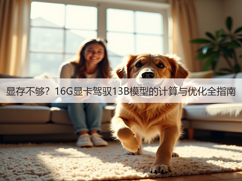 显存不够？16G显卡驾驭13B模型的计算与优化全指南