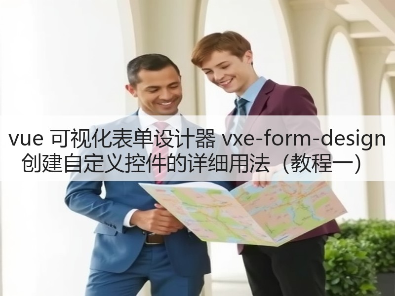 vue 可视化表单设计器 vxe-form-design 创建自定义控件的详细用法（教程一）(图1)