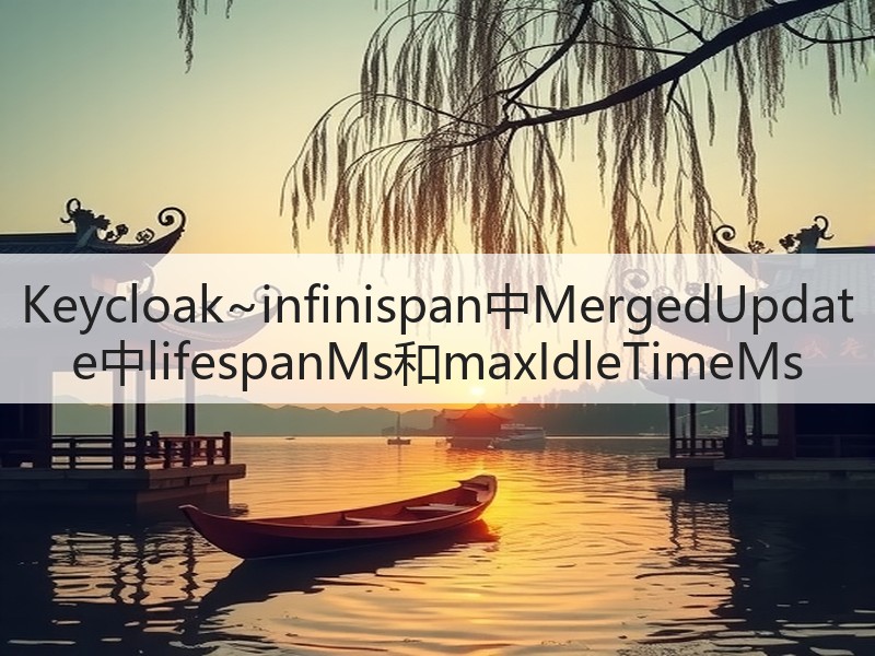 Keycloak~infinispan中MergedUpdate中lifespanMs和maxIdleTimeMs(图3)