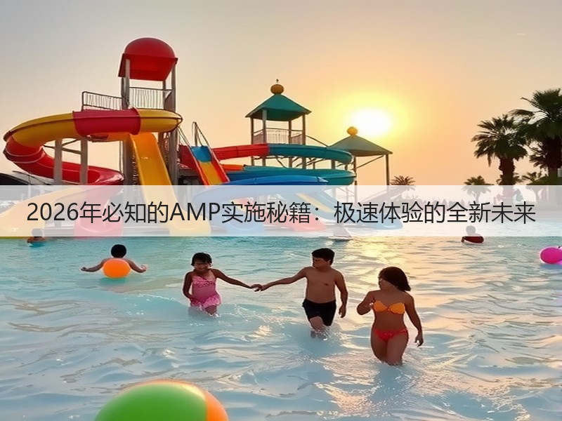 2026年必知的AMP实施秘籍：极速体验的全新未来(图3)