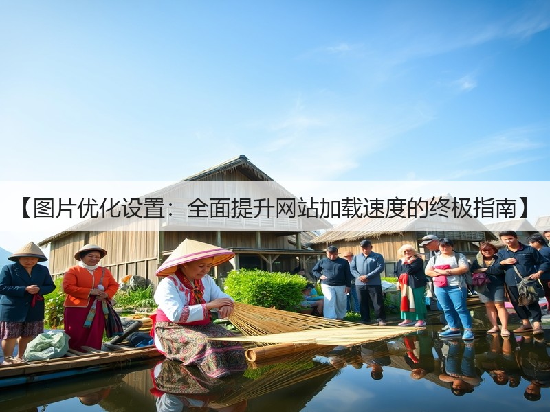 【图片优化设置:全面提升网站加载速度的终极指南】(图2) 【图片优化设置:全面提升网站加载速度的终极指南】(图2)