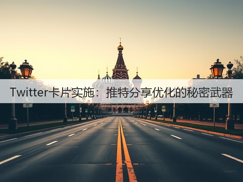 Twitter卡片实施：推特分享优化的秘密武器(图2)