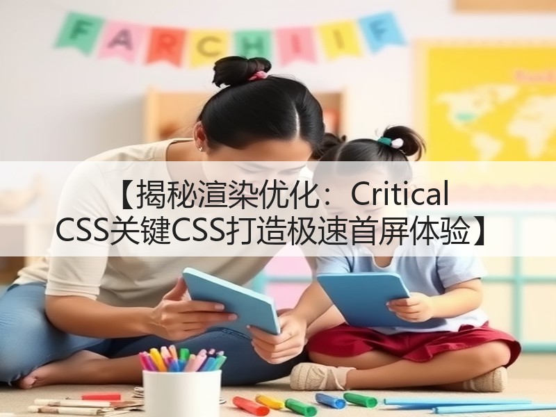 【揭秘渲染优化:Critical CSS关键CSS打造极速首屏体验】(图2) 【揭秘渲染优化:Critical CSS关键CSS打造极速首屏体验】(图2)