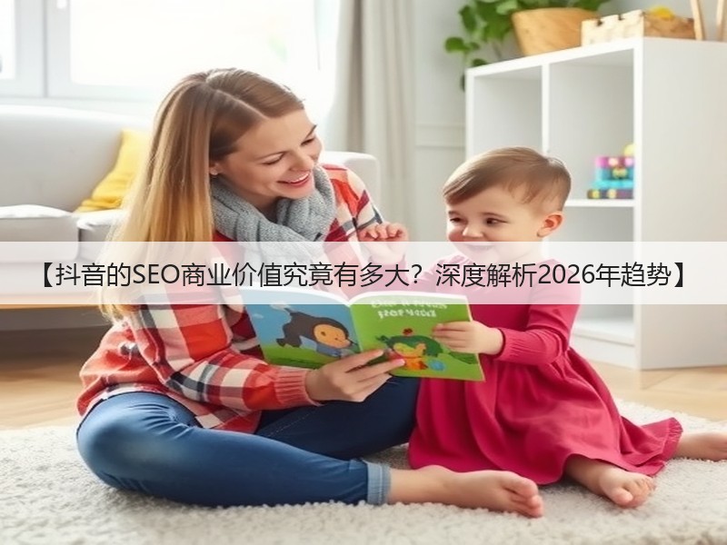 【抖音的SEO商业价值究竟有多大？深度解析2026年趋势】(图2)