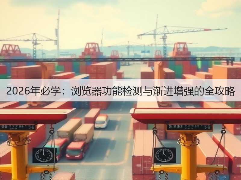 2026年必学：浏览器功能检测与渐进增强的全攻略(图3)