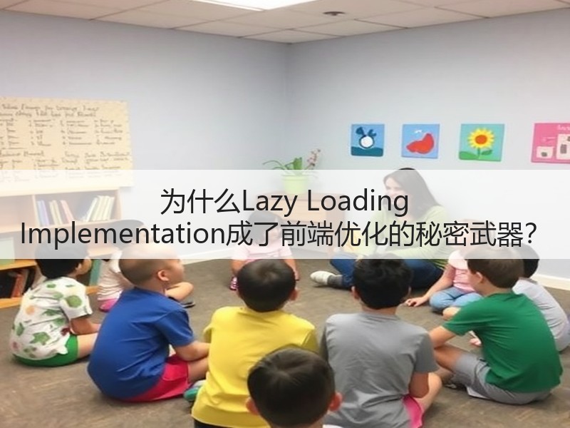为什么Lazy Loading Implementation成了前端优化的秘密武器?(图2) 为什么Lazy Loading Implementation成了前端优化的秘密武器?(图2)