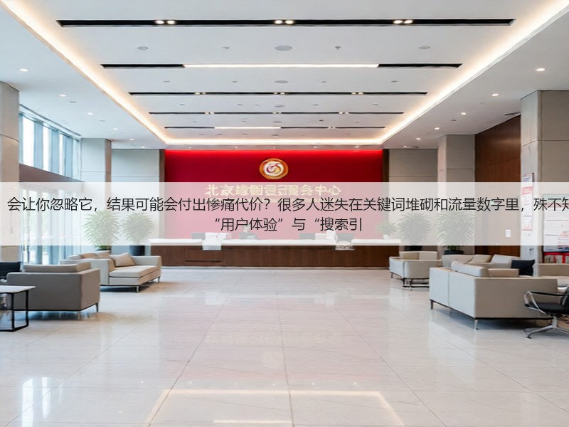 为何“SEO的核心原理是什么”会让你忽略它,结果可能会付出惨痛代价?很多人迷失在关键词堆砌和流量数字里,殊不知SEO背后的核心秘密竟然藏在“用户体验”与“搜索引(图3) 为何“SEO的核心原理是什么”会让你忽略它,结果可能会付出惨痛代价?很多人迷失在关键词堆砌和流量数字里,殊不知SEO背后的核心秘密竟然藏在“用户体验”与“搜索引(图3)