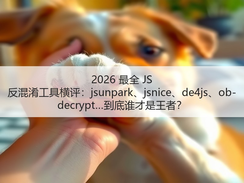 2026 最全 JS 反混淆工具横评：jsunpark、jsnice、de4js、ob-decrypt…到底谁才是王者？