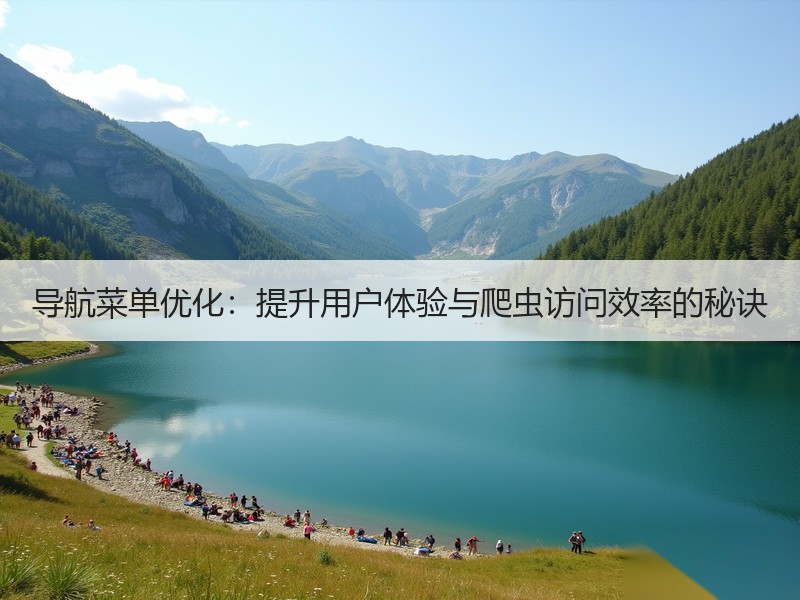 导航菜单优化：提升用户体验与爬虫访问效率的秘诀