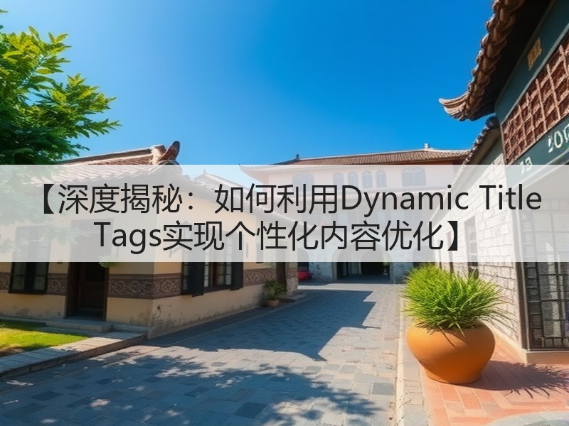 【深度揭秘:如何利用Dynamic Title Tags实现个性化内容优化】(图2) 【深度揭秘:如何利用Dynamic Title Tags实现个性化内容优化】(图2)