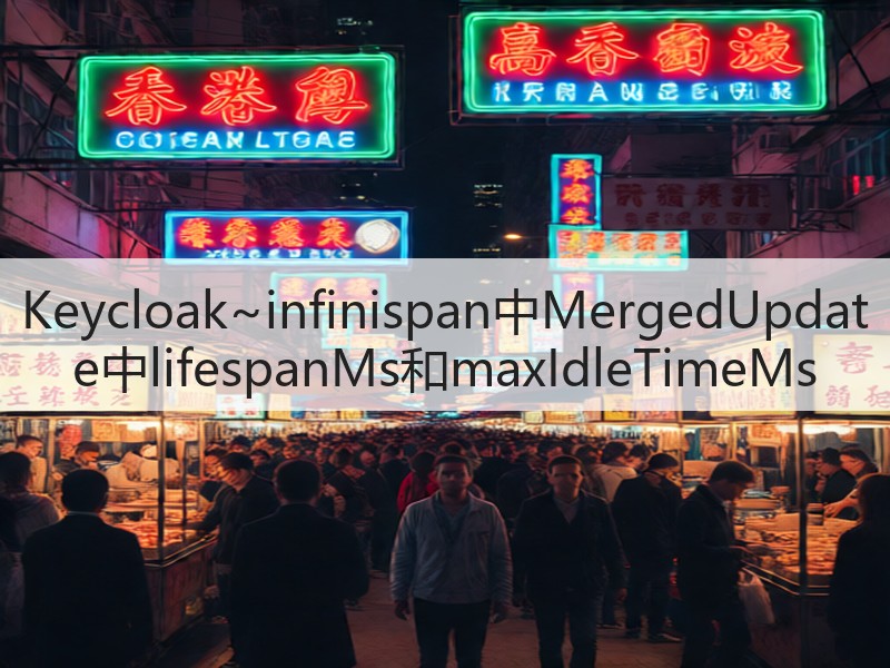 Keycloak~infinispan中MergedUpdate中lifespanMs和maxIdleTimeMs(图2) Keycloak~infinispan中MergedUpdate中lifespanMs和maxIdleTimeMs(图2)