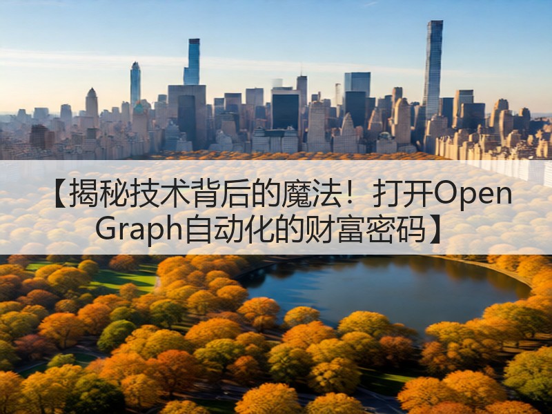 【揭秘技术背后的魔法!打开Open Graph自动化的财富密码】(图2) 【揭秘技术背后的魔法!打开Open Graph自动化的财富密码】(图2)