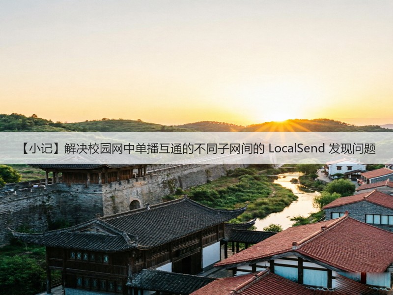 【小记】解决校园网中单播互通的不同子网间的 LocalSend 发现问题(图3) 【小记】解决校园网中单播互通的不同子网间的 LocalSend 发现问题(图3)