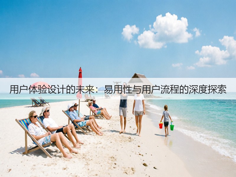 用户体验设计的未来:易用性与用户流程的深度探索(图2) 用户体验设计的未来:易用性与用户流程的深度探索(图2)