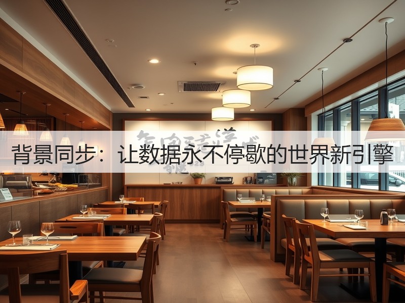 背景同步:让数据永不停歇的世界新引擎(图3) 背景同步:让数据永不停歇的世界新引擎(图3)