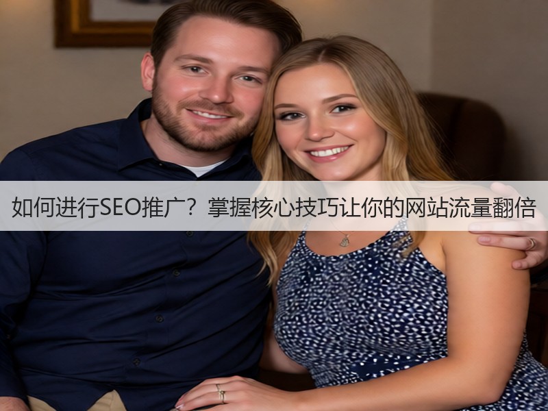 如何进行SEO推广？掌握核心技巧让你的网站流量翻倍(图2)