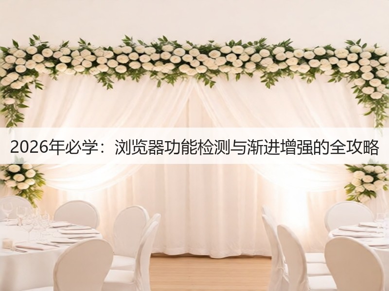 2026年必学：浏览器功能检测与渐进增强的全攻略(图2)