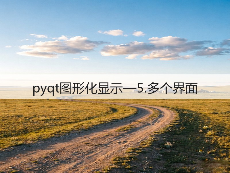 pyqt图形化显示—5.多个界面(图1) pyqt图形化显示—5.多个界面(图1)